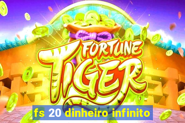 fs 20 dinheiro infinito